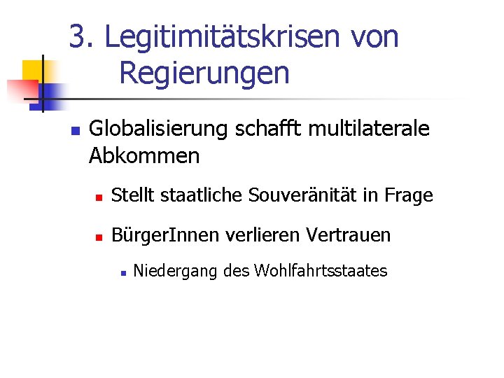 3. Legitimitätskrisen von Regierungen n Globalisierung schafft multilaterale Abkommen n Stellt staatliche Souveränität in