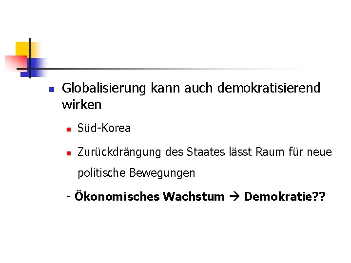 n Globalisierung kann auch demokratisierend wirken n Süd-Korea n Zurückdrängung des Staates lässt Raum