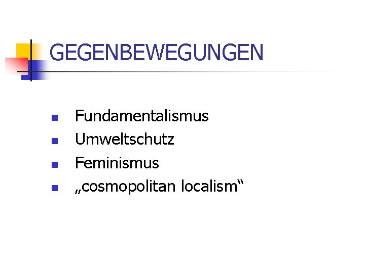 GEGENBEWEGUNGEN n n Fundamentalismus Umweltschutz Feminismus „cosmopolitan localism“ 