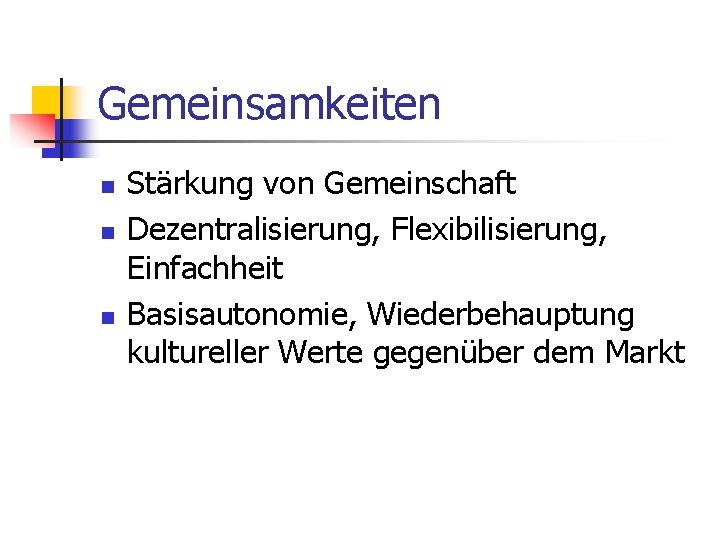 Gemeinsamkeiten n Stärkung von Gemeinschaft Dezentralisierung, Flexibilisierung, Einfachheit Basisautonomie, Wiederbehauptung kultureller Werte gegenüber dem