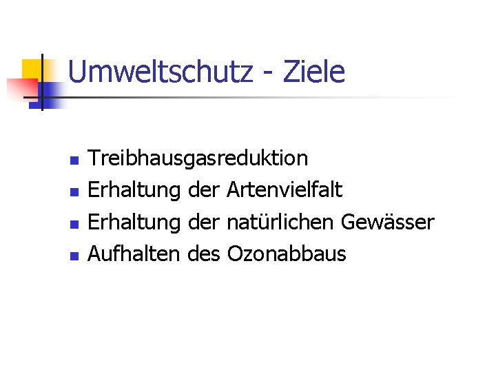 Umweltschutz - Ziele n n Treibhausgasreduktion Erhaltung der Artenvielfalt Erhaltung der natürlichen Gewässer Aufhalten