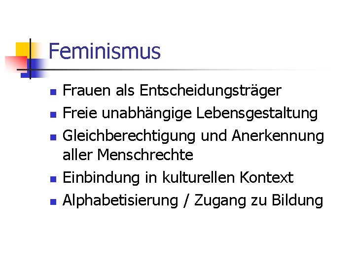 Feminismus n n n Frauen als Entscheidungsträger Freie unabhängige Lebensgestaltung Gleichberechtigung und Anerkennung aller