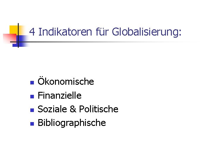 4 Indikatoren für Globalisierung: n n Ökonomische Finanzielle Soziale & Politische Bibliographische 