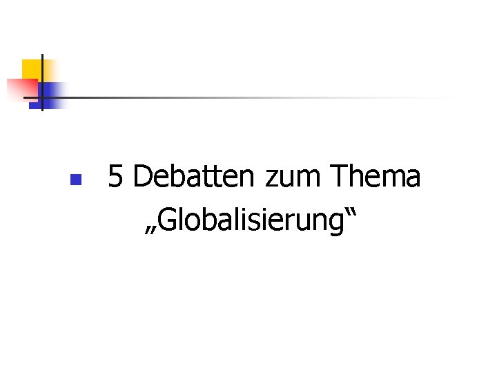 n 5 Debatten zum Thema „Globalisierung“ 