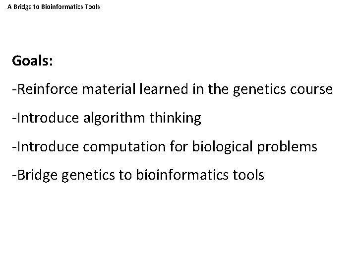 A Bridge to Bioinformatics Tools Goals: -Reinforce material learned in the genetics course -Introduce