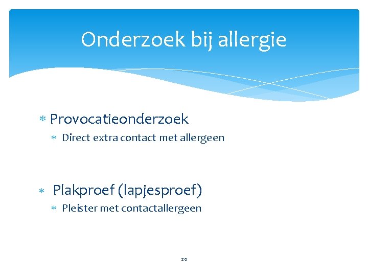 Onderzoek bij allergie Provocatieonderzoek Direct extra contact met allergeen Plakproef (lapjesproef) Pleister met contactallergeen