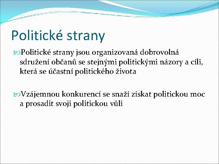 Politické strany jsou organizovaná dobrovolná sdružení občanů se stejnými politickými názory a cíli, která
