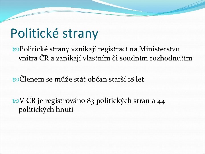 Politické strany vznikají registrací na Ministerstvu vnitra ČR a zanikají vlastním či soudním rozhodnutím