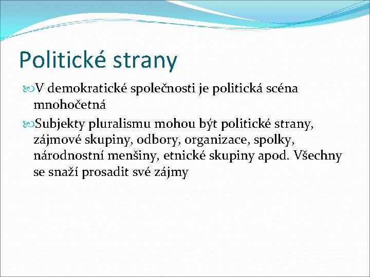 Politické strany V demokratické společnosti je politická scéna mnohočetná Subjekty pluralismu mohou být politické