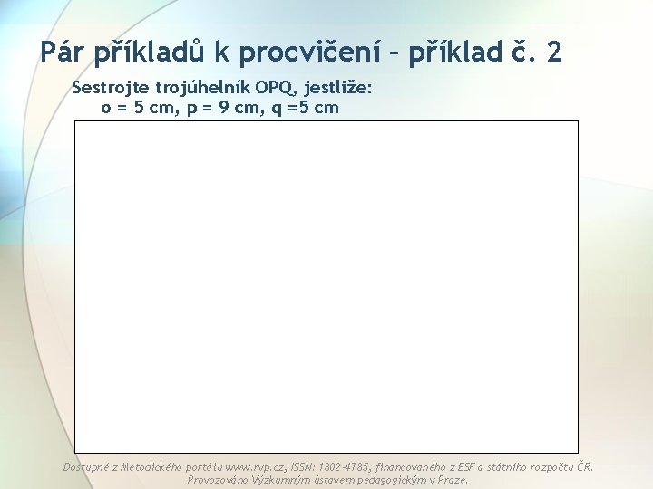 Pár příkladů k procvičení – příklad č. 2 Sestrojte trojúhelník OPQ, jestliže: o =