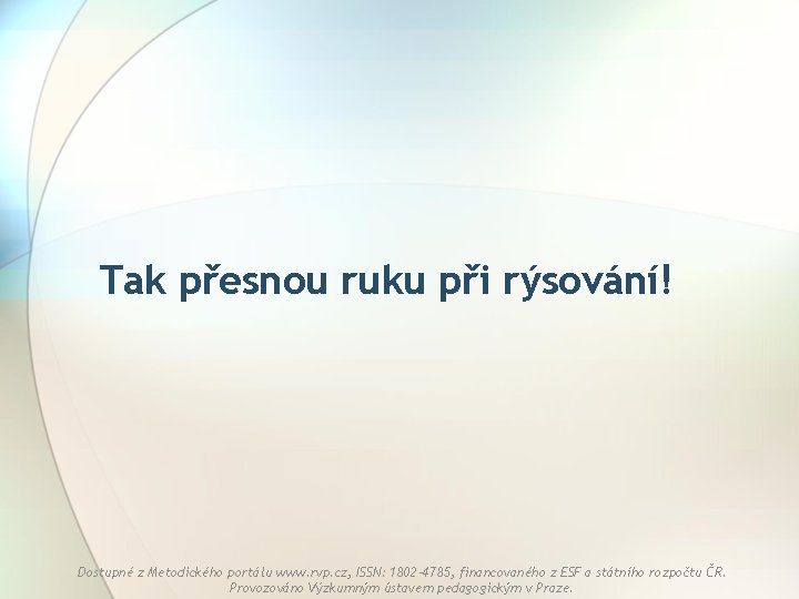 Tak přesnou ruku při rýsování! Dostupné z Metodického portálu www. rvp. cz, ISSN: 1802