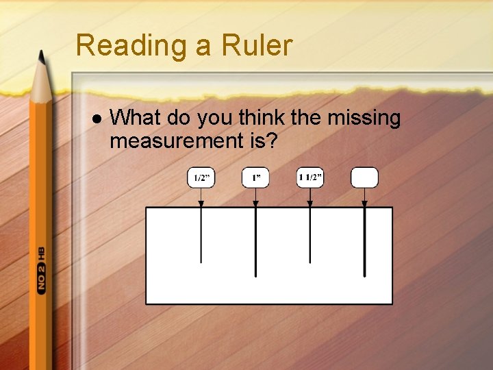 Reading a Ruler l What do you think the missing measurement is? 