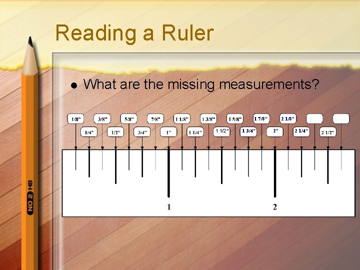 Reading a Ruler l What are the missing measurements? 1 7/8” 1 1/2” 1