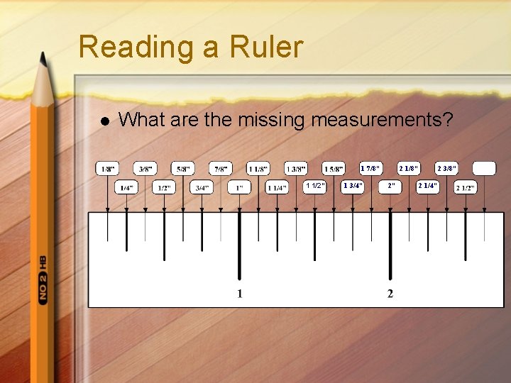 Reading a Ruler l What are the missing measurements? 1 7/8” 1 1/2” 1