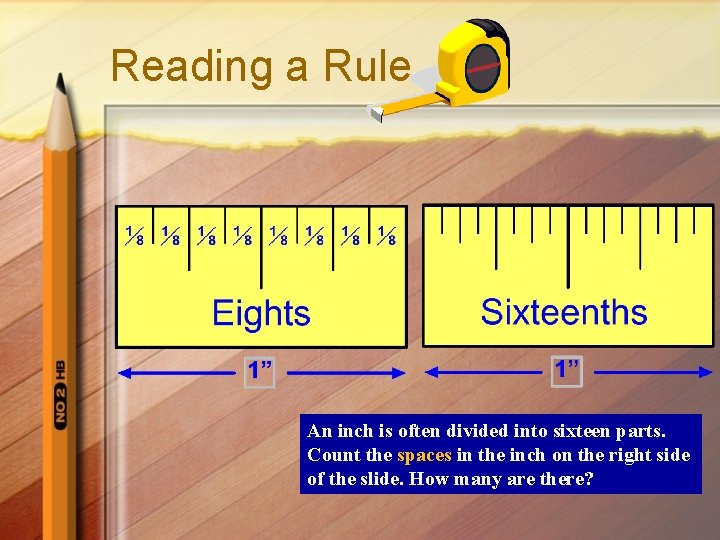 Reading a Rule An inch is often divided into sixteen parts. Count the spaces