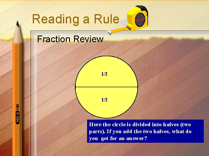 Reading a Rule Fraction Review 1/2 Here the circle is divided into halves (two