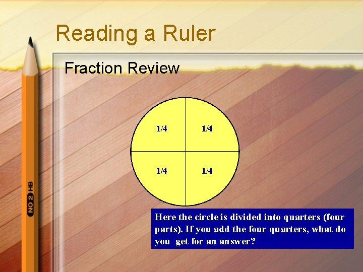 Reading a Ruler Fraction Review 1/4 1/4 Here the circle is divided into quarters