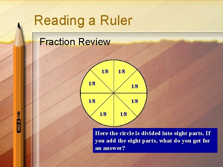 Reading a Ruler Fraction Review 1/8 1/8 Here the circle is divided into eight