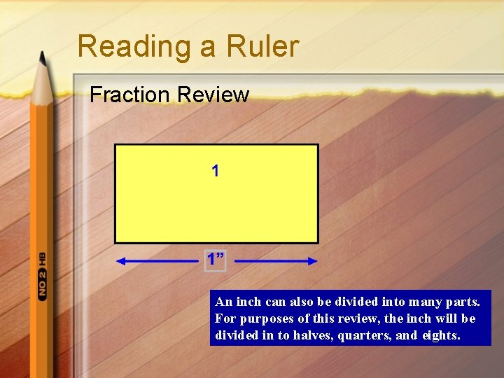 Reading a Ruler Fraction Review An inch can also be divided into many parts.