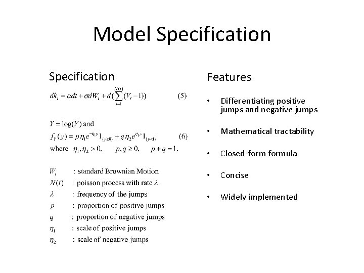 Model Specification Features • Differentiating positive jumps and negative jumps • Mathematical tractability •