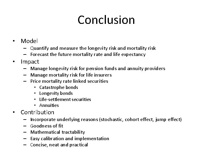 Conclusion • Model – Quantify and measure the longevity risk and mortality risk –