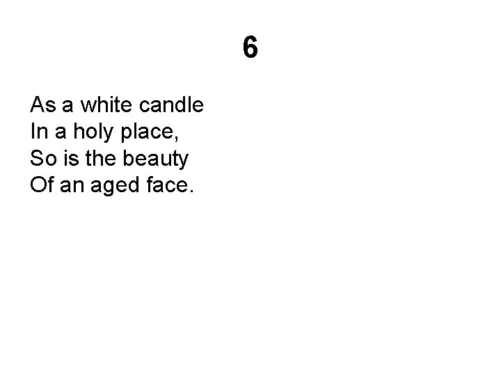 6 As a white candle In a holy place, So is the beauty Of