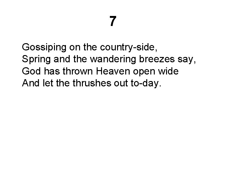 7 Gossiping on the country-side, Spring and the wandering breezes say, God has thrown