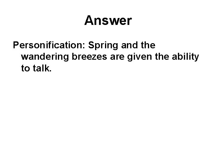 Answer Personification: Spring and the wandering breezes are given the ability to talk. 