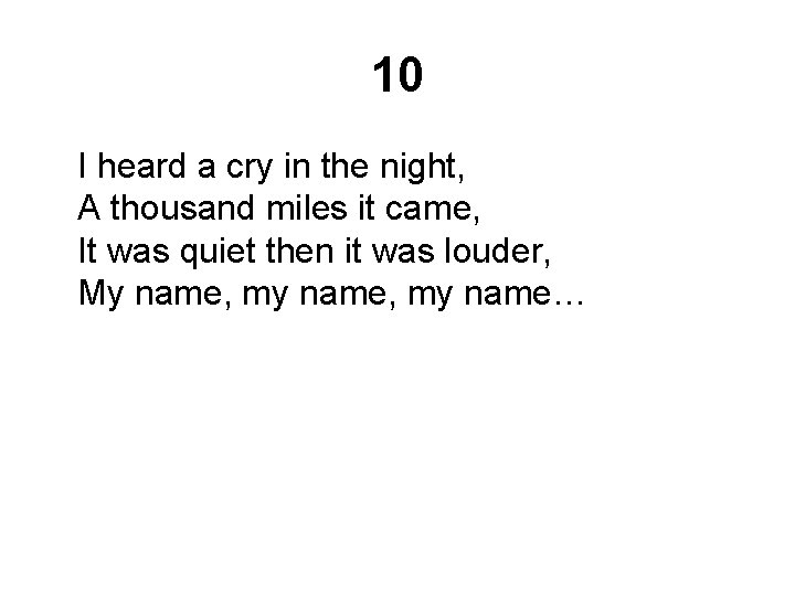 10 I heard a cry in the night, A thousand miles it came, It