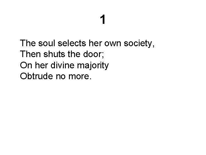 1 The soul selects her own society, Then shuts the door; On her divine