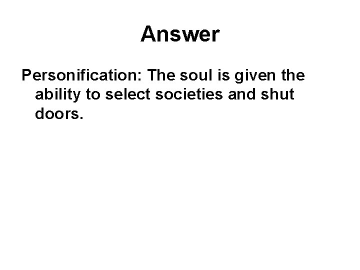 Answer Personification: The soul is given the ability to select societies and shut doors.