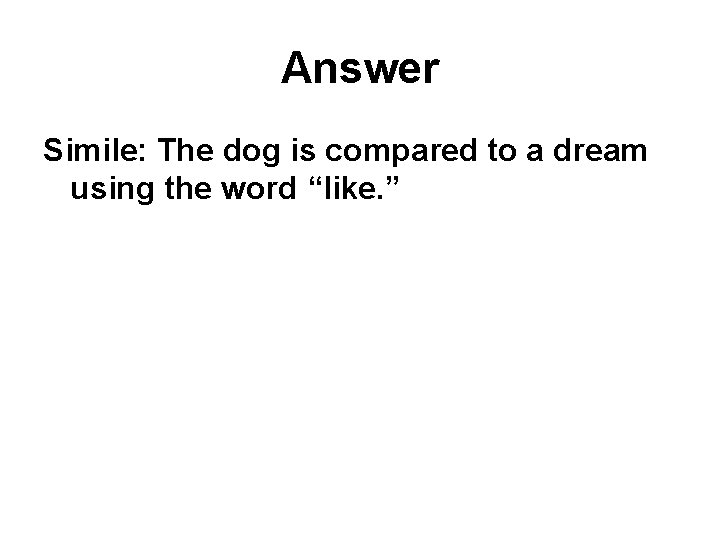 Answer Simile: The dog is compared to a dream using the word “like. ”