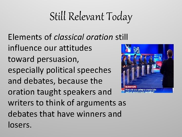 Still Relevant Today Elements of classical oration still influence our attitudes toward persuasion, especially