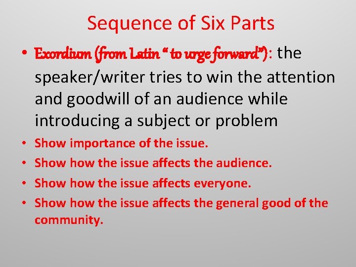 Sequence of Six Parts • Exordium (from Latin “ to urge forward”): the speaker/writer