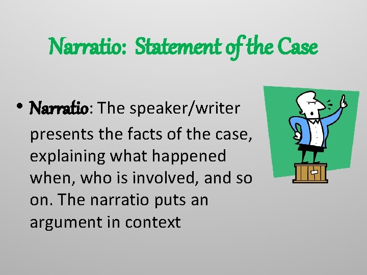 Narratio: Statement of the Case • Narratio: The speaker/writer presents the facts of the