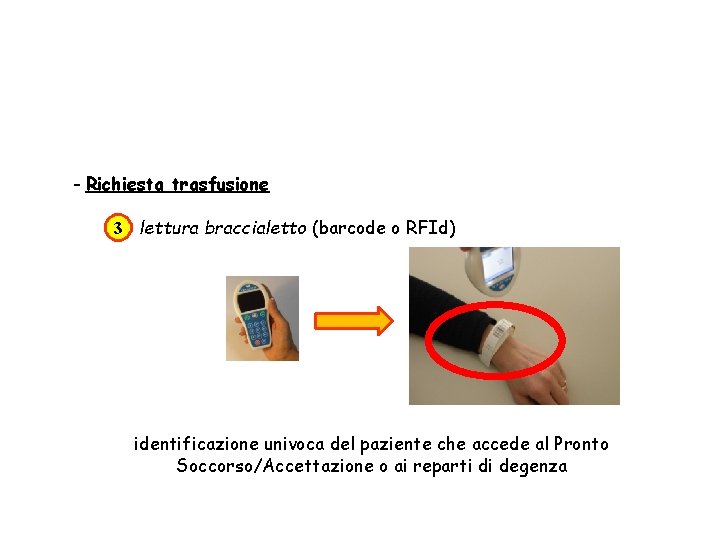 - Richiesta trasfusione 3 lettura braccialetto (barcode o RFId) identificazione univoca del paziente che
