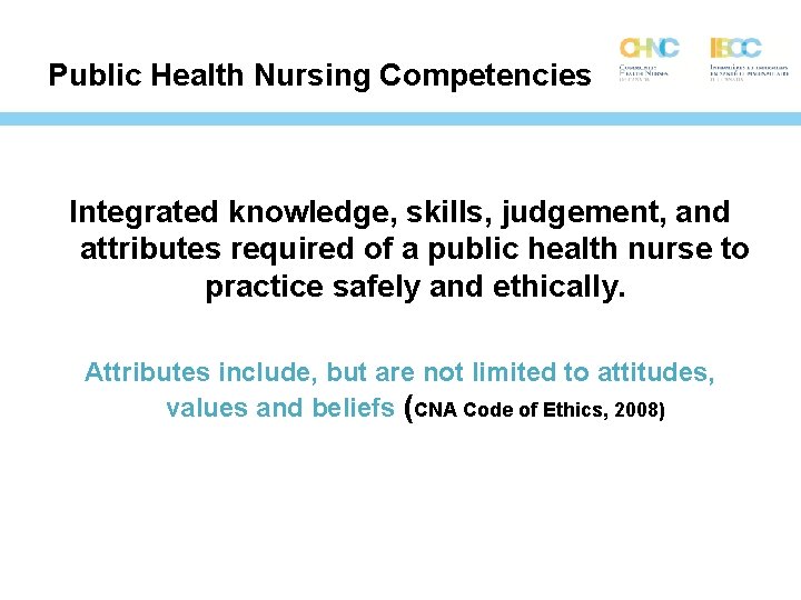 Public Health Nursing Competencies Integrated knowledge, skills, judgement, and attributes required of a public