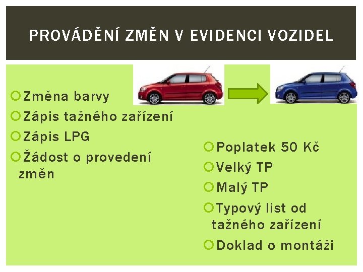 PROVÁDĚNÍ ZMĚN V EVIDENCI VOZIDEL Změna barvy Zápis tažného zařízení Zápis LPG Žádost o