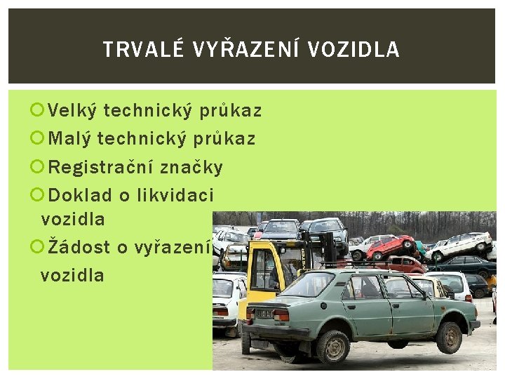 TRVALÉ VYŘAZENÍ VOZIDLA Velký technický průkaz Malý technický průkaz Registrační značky Doklad o likvidaci