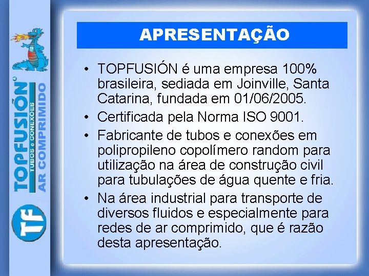 APRESENTAÇÃO • TOPFUSIÓN é uma empresa 100% brasileira, sediada em Joinville, Santa Catarina, fundada