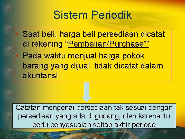Sistem Periodik • Saat beli, harga beli persediaan dicatat di rekening “Pembelian/Purchase”” • Pada