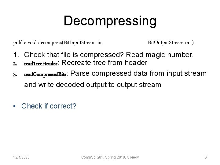 Decompressing public void decompress(Bit. Input. Stream in, Bit. Output. Stream out) 1. Check that