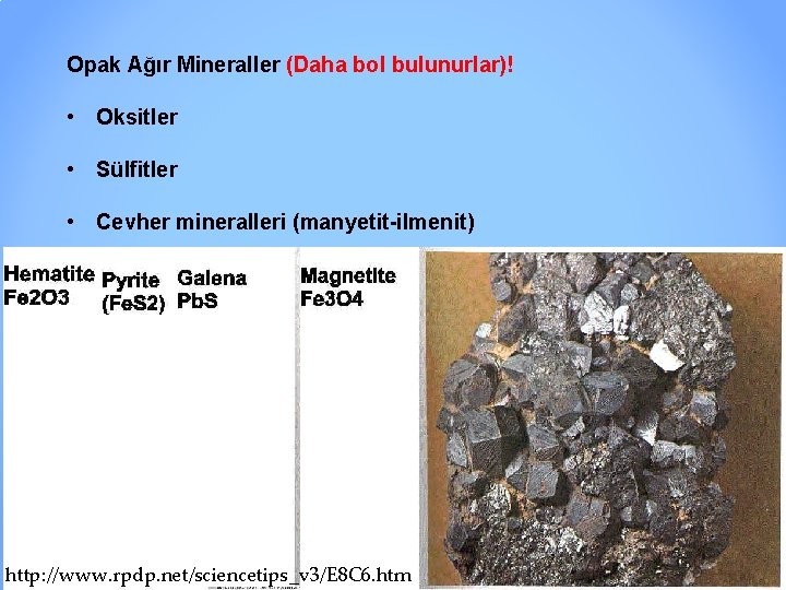 Opak Ağır Mineraller (Daha bol bulunurlar)! • Oksitler • Sülfitler • Cevher mineralleri (manyetit-ilmenit)