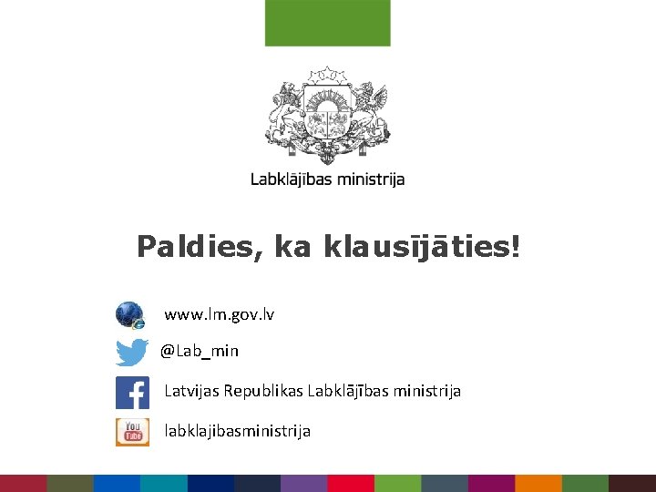 Paldies, ka klausījāties! www. lm. gov. lv @Lab_min Latvijas Republikas Labklājības ministrija labklajibasministrija 