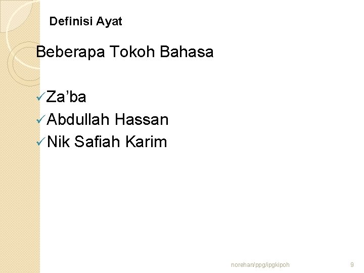 Definisi Ayat Beberapa Tokoh Bahasa Za’ba Abdullah Hassan Nik Safiah Karim norehan/ppg/ipgkipoh 9 