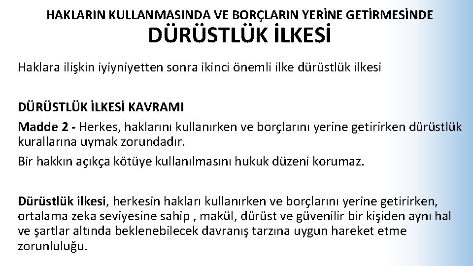 HAKLARIN KULLANMASINDA VE BORÇLARIN YERİNE GETİRMESİNDE DÜRÜSTLÜK İLKESİ Haklara ilişkin iyiyniyetten sonra ikinci önemli