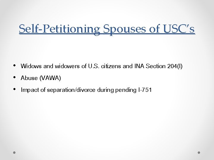 Self-Petitioning Spouses of USC’s • Widows and widowers of U. S. citizens and INA