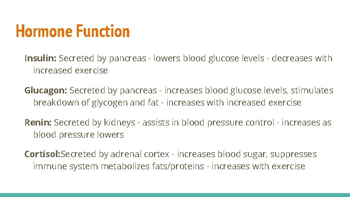 Hormone Function Insulin: Secreted by pancreas - lowers blood glucose levels - decreases with