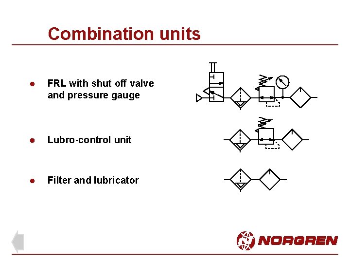 Combination units l FRL with shut off valve and pressure gauge l Lubro-control unit Combination units l FRL with shut off valve and pressure gauge l Lubro-control unit
