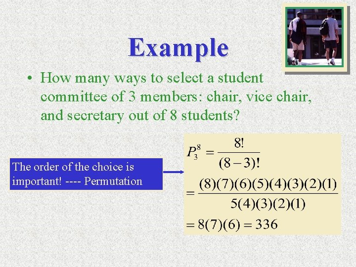 Example • How many ways to select a student committee of 3 members: chair,